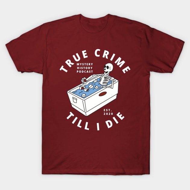 True Crime Till I Die T-Shirt by Mystery History Podcast